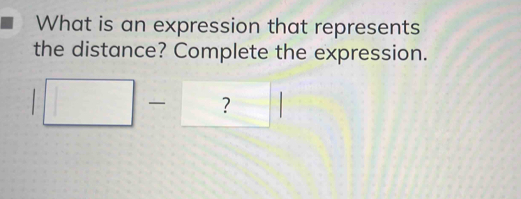 What is an expression that represents 
the distance? Complete the expression. 
□  
?