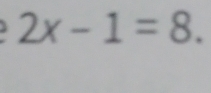 1 2x-1=8.