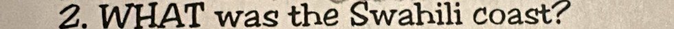 WHAT was the Swahili coast?