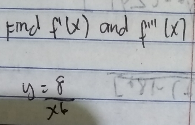 Find f'(x) and f'prime prime (x)
y= 8/x^6 