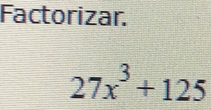 Factorizar.
27x^3+125