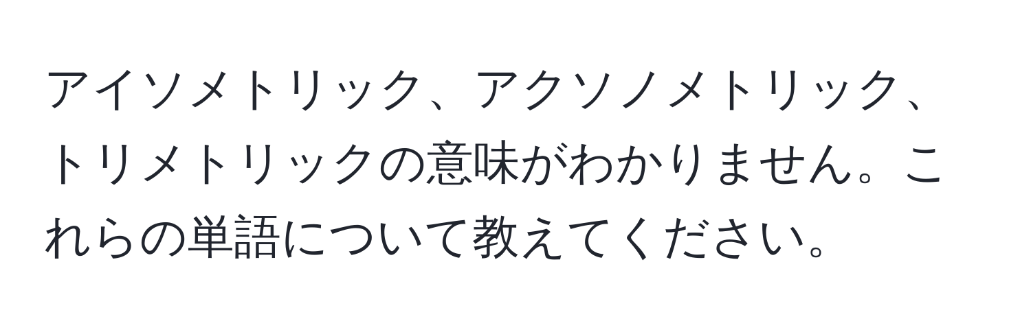 アイソメトリック、アクソノメトリック、トリメトリックの意味がわかりません。これらの単語について教えてください。