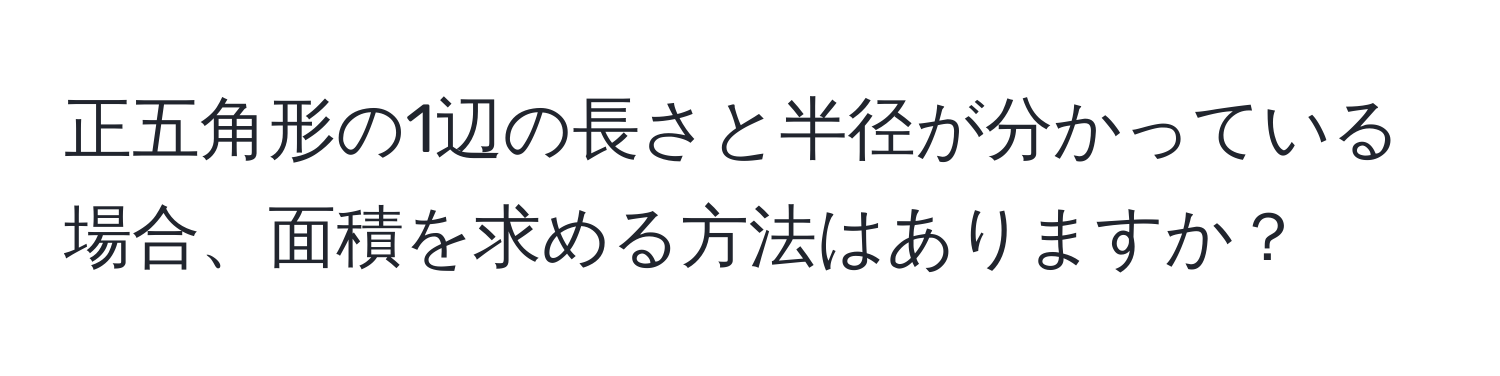 正五角形の1辺の長さと半径が分かっている場合、面積を求める方法はありますか？