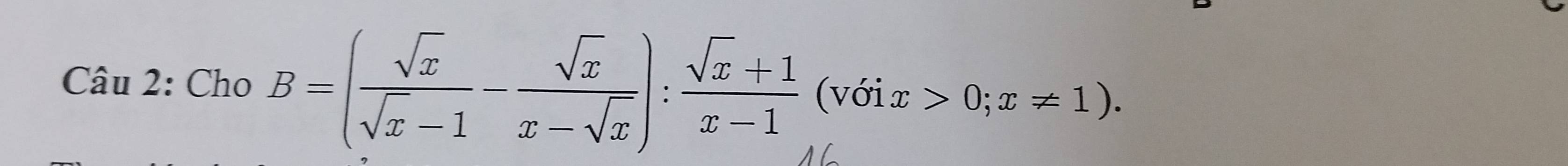 Cho B=( sqrt(x)/sqrt(x)-1 - sqrt(x)/x-sqrt(x) ): (sqrt(x)+1)/x-1 (voix>0;x!= 1).