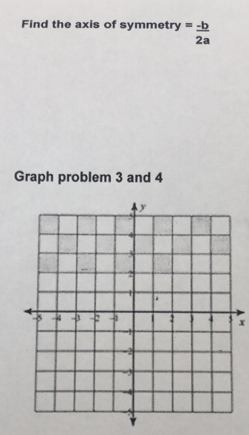 Find the axis of symmetry = (-b)/2a 
Graph problem 3 and 4
x