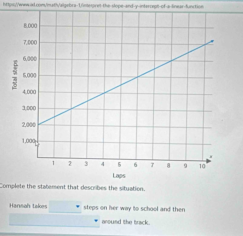 Complete the statement that describes the situation. 
Hannah takes steps on her way to school and then 
around the track.