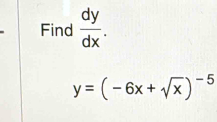 Find  dy/dx .
y=(-6x+sqrt(x))^-5