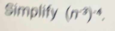 Simplify (n^(-3))^-4,