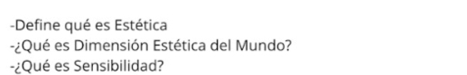 Define qué es Estética 
-¿Qué es Dimensión Estética del Mundo? 
-¿Qué es Sensibilidad?
