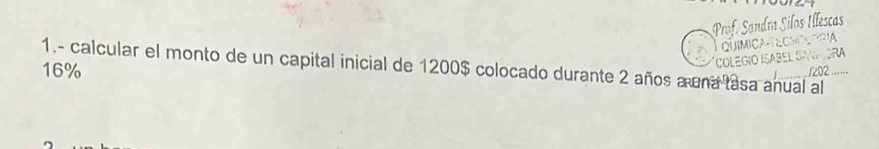 1.- calcular el monto de un capital inicial de 1200$ colocado durante 2 años a una lasa anual al
16% 1202