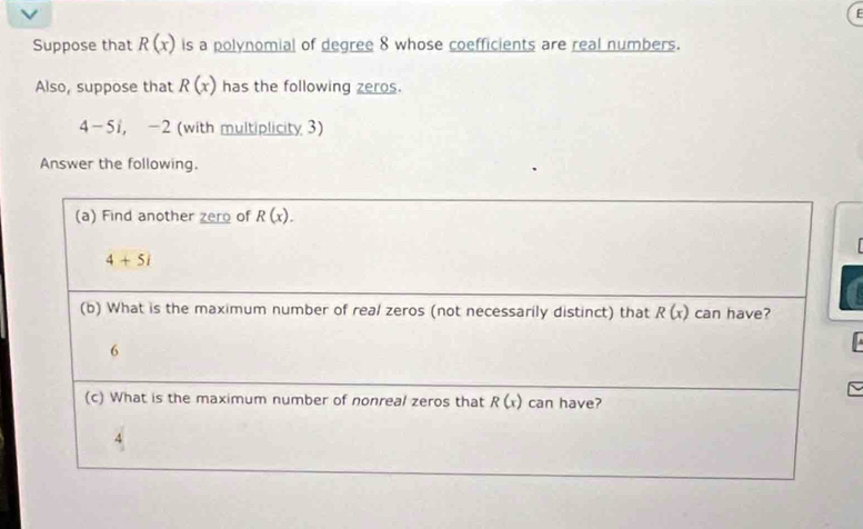 Suppose that R(x) is a polynomial of degree 8 whose coefficients are real numbers.
Also, suppose that R(x) has the following zeros.
4-5 -2 (with multiplicity 3)
Answer the following.