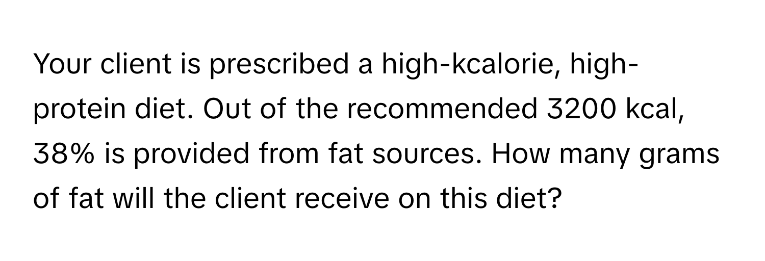 Your client is prescribed a high-kcalorie, high-protein diet. Out of the recommended 3200 kcal, 38% is provided from fat sources. How many grams of fat will the client receive on this diet?