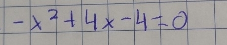 -x^2+4x-4=0