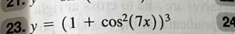 2 
23. y=(1+cos^2(7x))^3 24