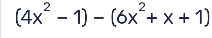 (4x^2-1)-(6x^2+x+1)