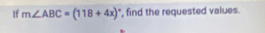 If m∠ ABC=(118+4x)^circ  , find the requested values.