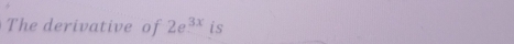 The derivative of 2e^(3x) is