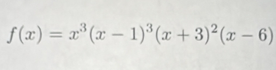 f(x)=x^3(x-1)^3(x+3)^2(x-6)