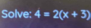 Solve: 4=2(x+3)