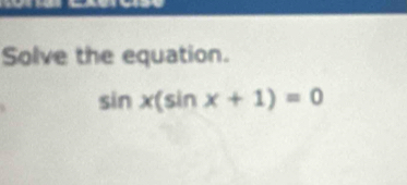 Solve the equation.
sin x(sin x+1)=0