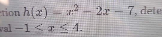 tion h(x)=x^2-2x-7 , dete 
val -1≤ x≤ 4.