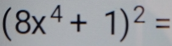 (8x^4+1)^2=