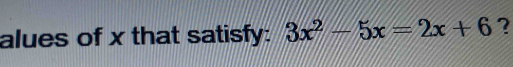 alues of x that satisfy: 3x^2-5x=2x+6 ?