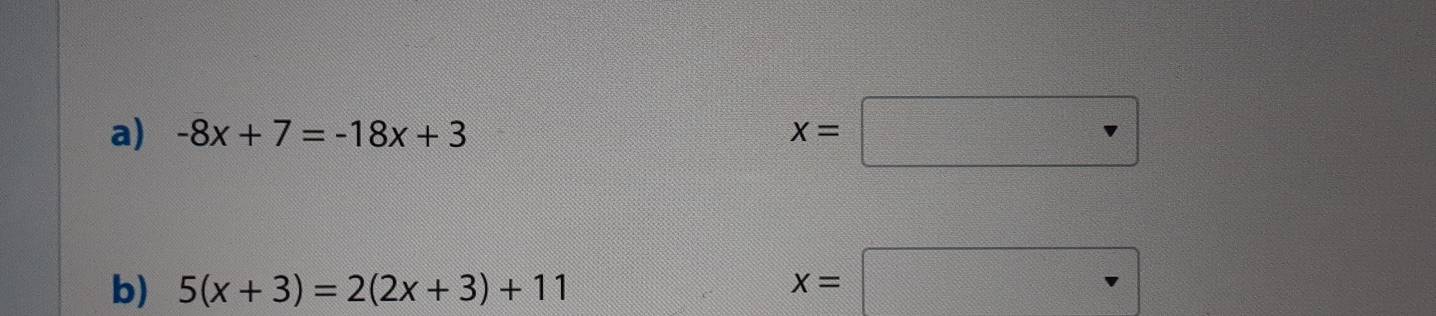 -8x+7=-18x+3
x=□
b) 5(x+3)=2(2x+3)+11
x=□