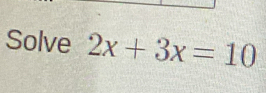 Solve 2x+3x=10