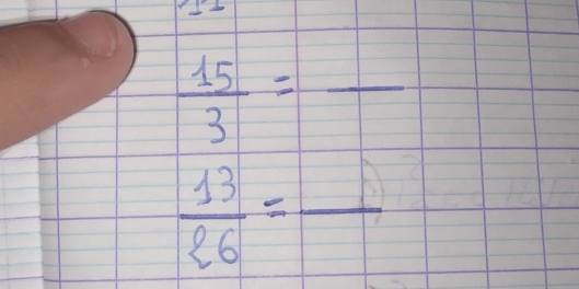  15/3 =frac 
 13/26 =frac 