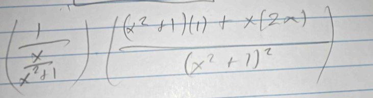 ( 1/x^2+1 )(frac (x^2+1)(1)+x(2x)(x^2+1)^2)