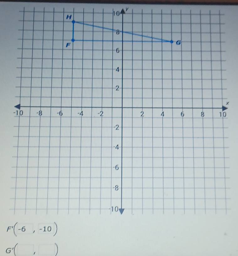 H
10 y
= '
F
G
6
4
2
-10 -8 -6 -4 -2 2 4 6 8 10
-2
-4
-6
-8
-10
F'(-6,-10)
G'(□ ,□ )