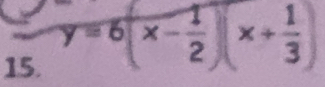 y=6(x- 1/2 )(x+ 1/3 )