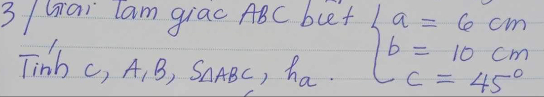 3 /Gai lam giac ABC blf 
Tinb c, A, B, SaBc, ha
beginarrayl a=6cm b=10cm c=45°endarray.