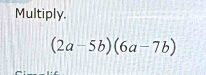 Multiply.
(2a-5b)(6a-7b)