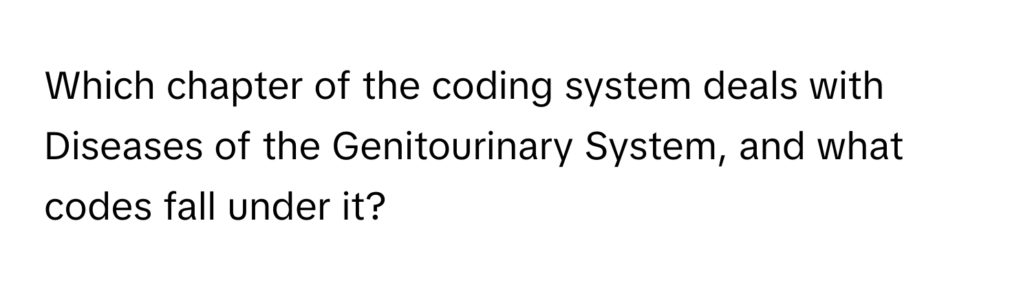 Which chapter of the coding system deals with Diseases of the Genitourinary System, and what codes fall under it?