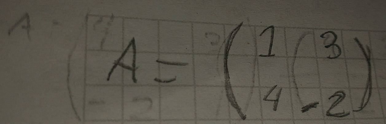 A=beginpmatrix 1&3 4&-2endpmatrix