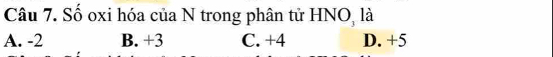 Số oxi hóa của N trong phân tử HNO, là
A. -2 B. +3 C. +4 D. +5