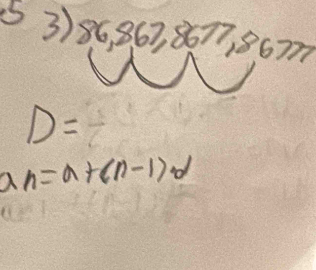 5 3) 86, 367, 8077 8677
D=
a n=a+(n-1)d