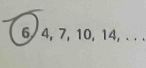 6/ 4, 7, 10, 14, . . .