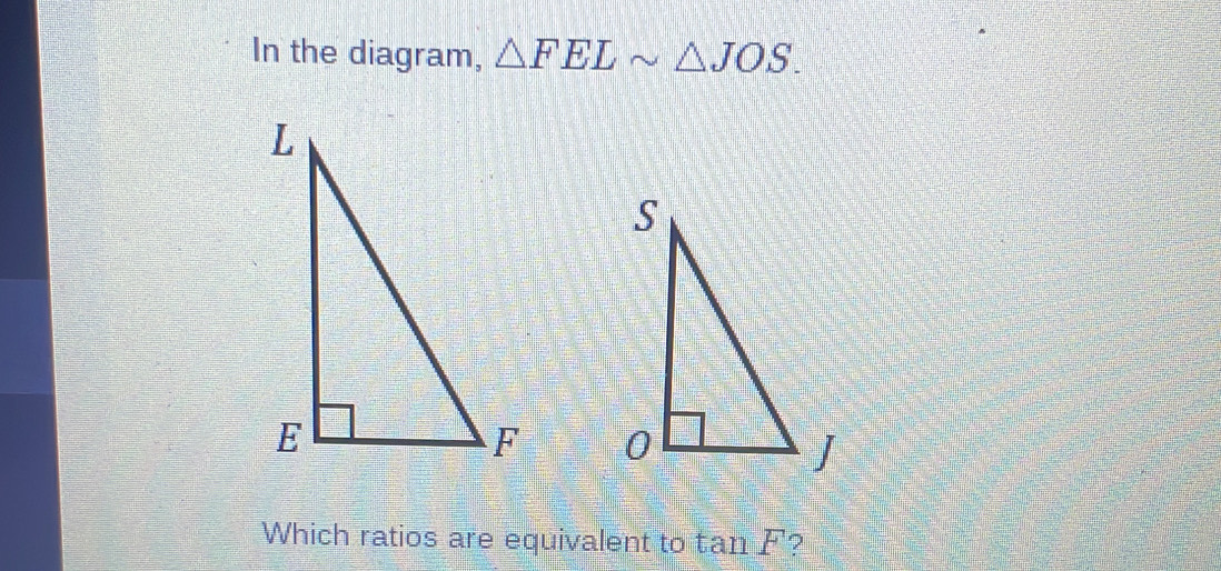 Solved: In the diagram, FELsim JOS. Which ratios are equivalent to tan ...
