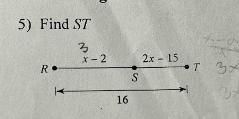 Find ST
x-2
2x-15
R
T
S

16