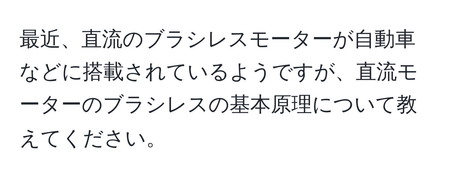 最近、直流のブラシレスモーターが自動車などに搭載されているようですが、直流モーターのブラシレスの基本原理について教えてください。