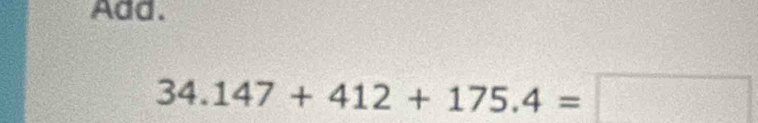 Add.
34.147+412+175.4=□