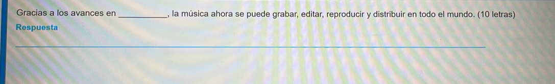 Gracias a los avances en _, la música ahora se puede grabar, editar, reproducir y distribuir en todo el mundo. (10 letras) 
Respuesta