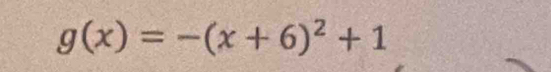 g(x)=-(x+6)^2+1