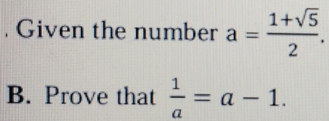 Given the number a= (1+sqrt(5))/2 . 
B. Prove that  1/a =a-1.