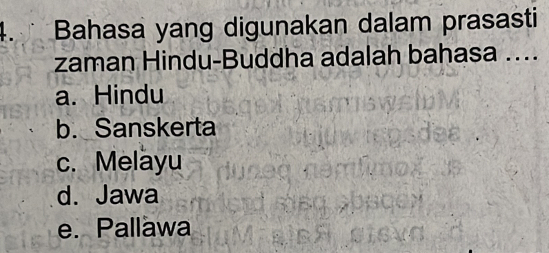 Bahasa yang digunakan dalam prasasti
zaman Hindu-Buddha adalah bahasa ....
a. Hindu
b. Sanskerta
c. Melayu
d. Jawa
e. Pallawa