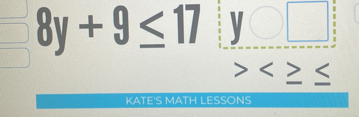 8y+9≤ 17:y□

KATE'S MATH LESSONS