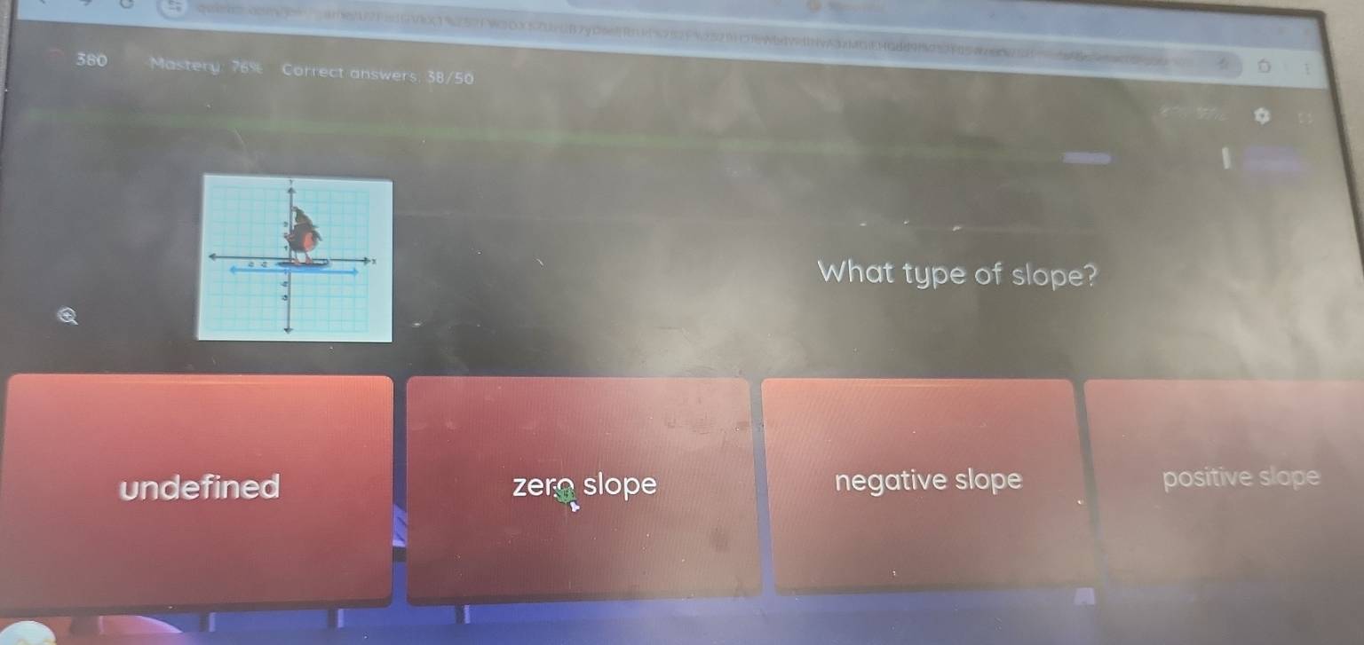 380 Mastery: 76% Correct answers, 38/50
What type of slope?
undefined zerg slope negative slope positive slope
|